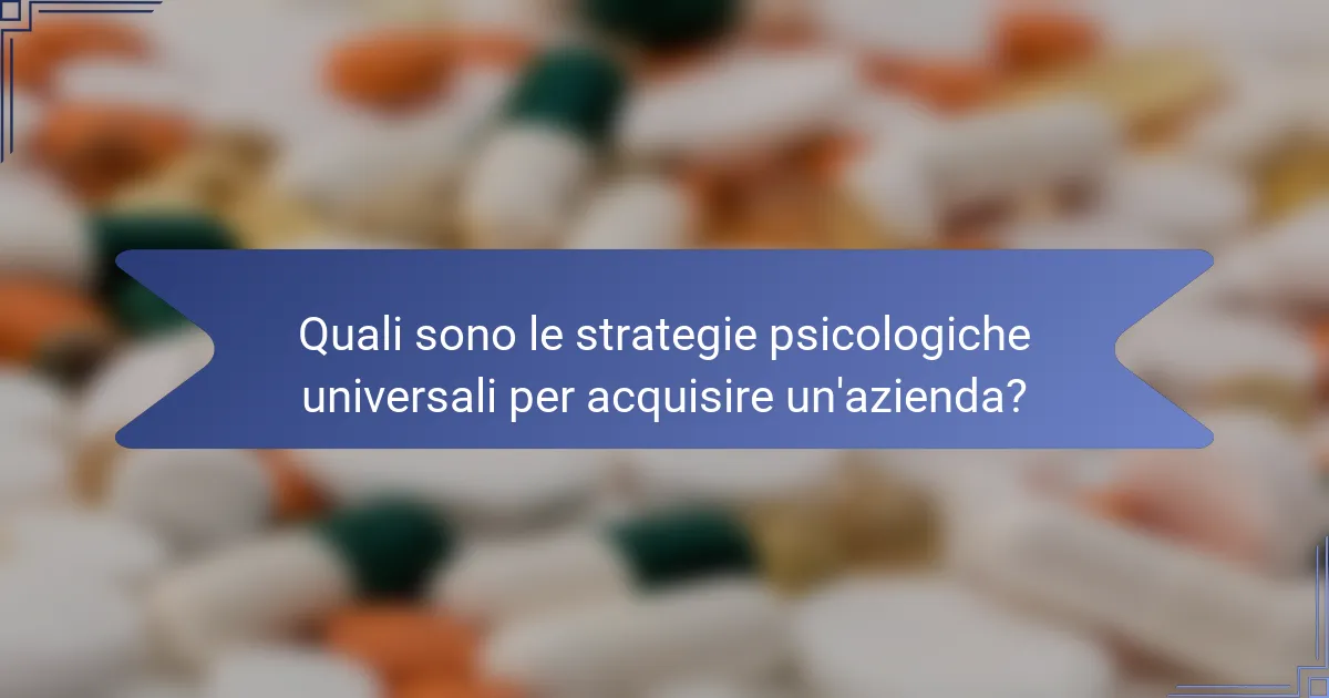 Quali sono le strategie psicologiche universali per acquisire un'azienda?