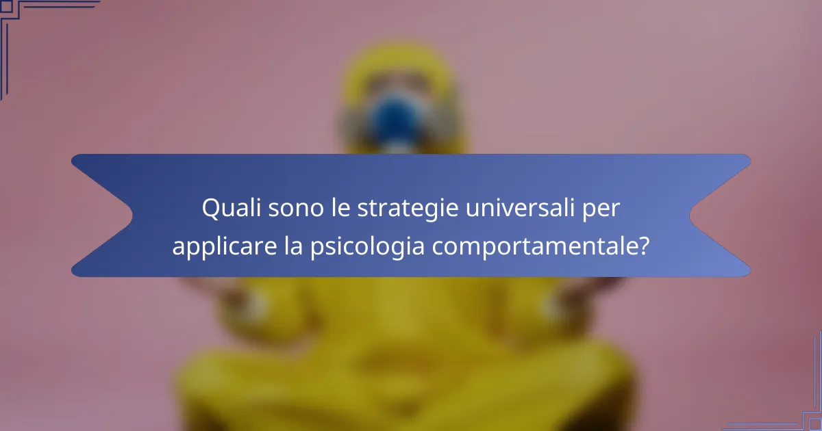 Quali sono le strategie universali per applicare la psicologia comportamentale?