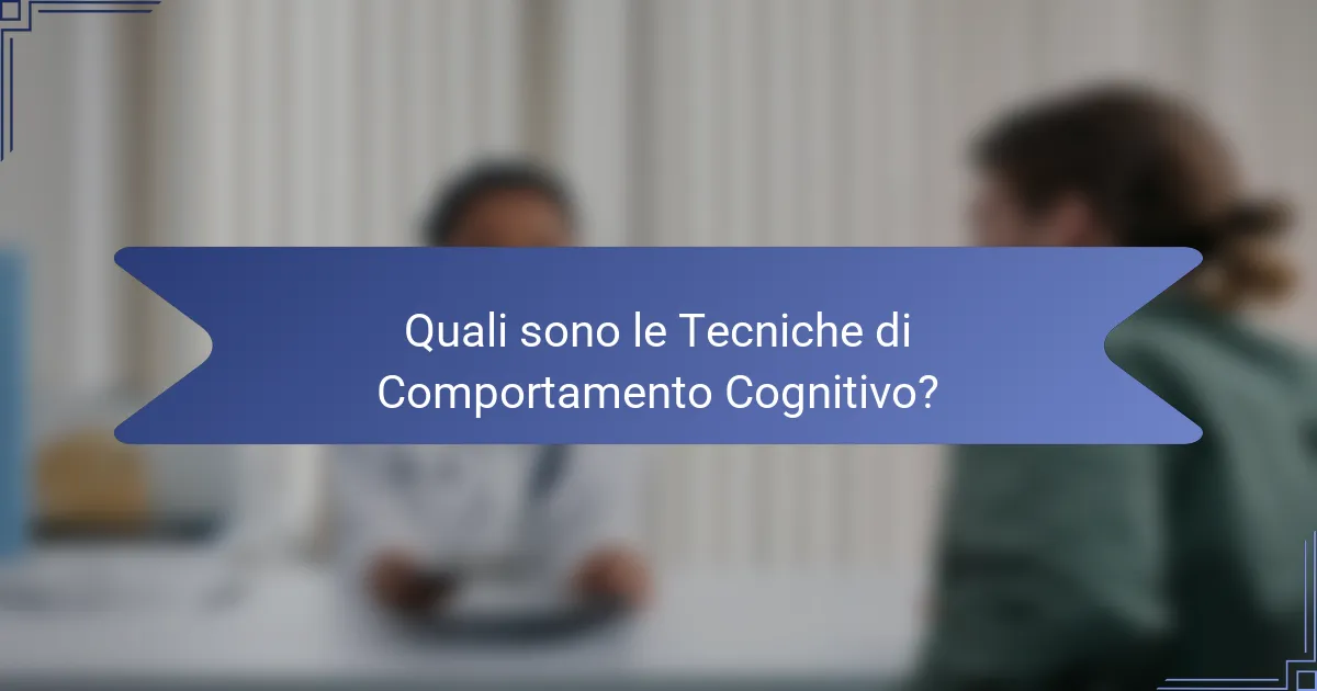 Quali sono le Tecniche di Comportamento Cognitivo?