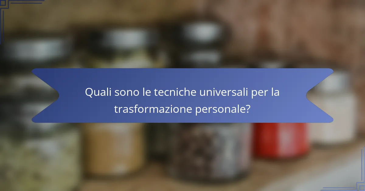 Quali sono le tecniche universali per la trasformazione personale?