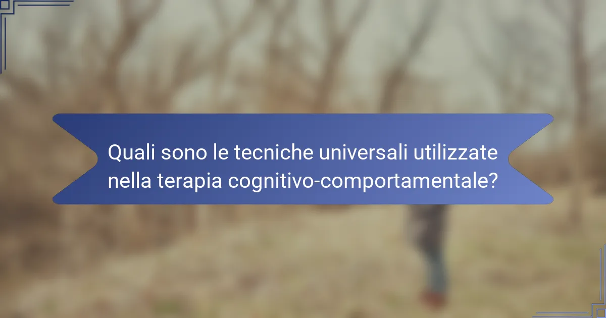 Quali sono le tecniche universali utilizzate nella terapia cognitivo-comportamentale?