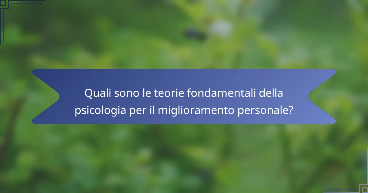 Quali sono le teorie fondamentali della psicologia per il miglioramento personale?