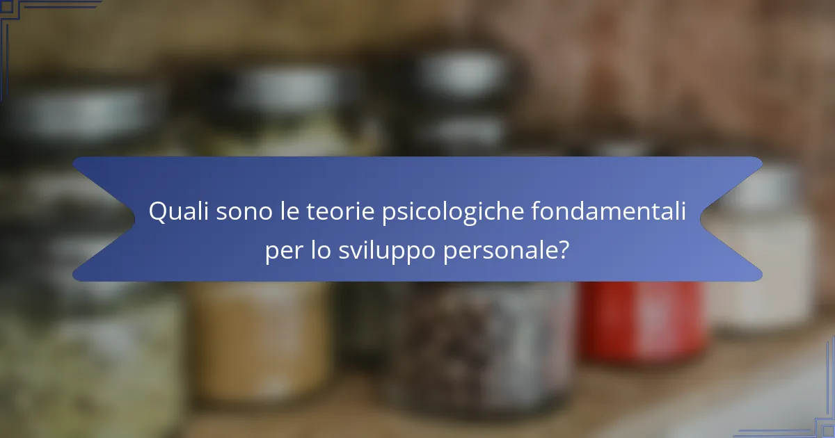 Quali sono le teorie psicologiche fondamentali per lo sviluppo personale?
