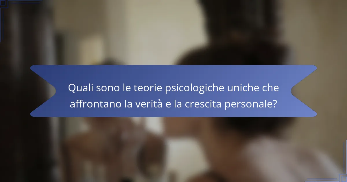 Quali sono le teorie psicologiche uniche che affrontano la verità e la crescita personale?