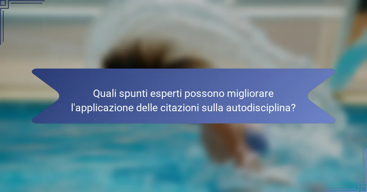 Quali spunti esperti possono migliorare l'applicazione delle citazioni sulla autodisciplina?