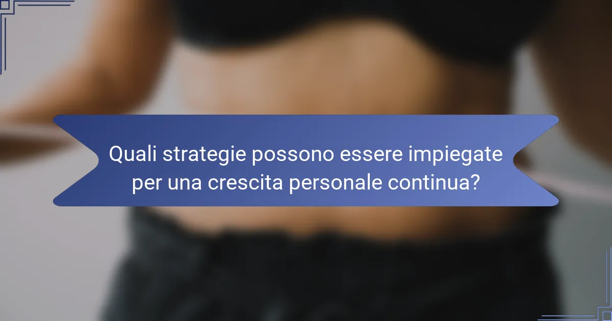 Quali strategie possono essere impiegate per una crescita personale continua?