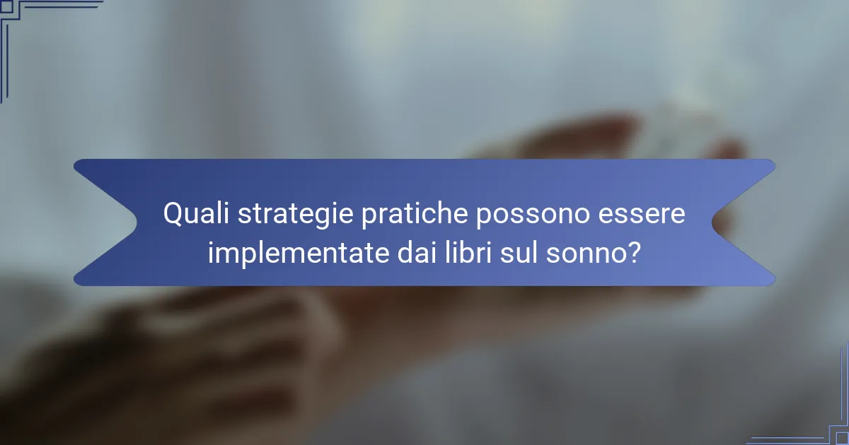 Quali strategie pratiche possono essere implementate dai libri sul sonno?