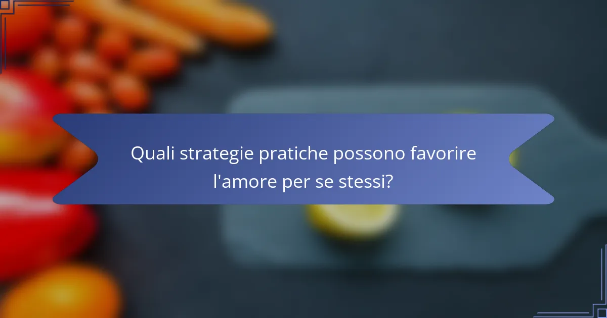 Quali strategie pratiche possono favorire l'amore per se stessi?