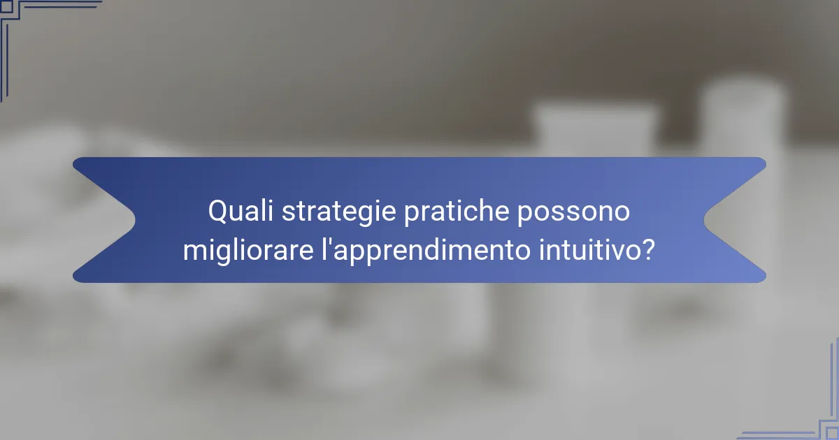 Quali strategie pratiche possono migliorare l'apprendimento intuitivo?