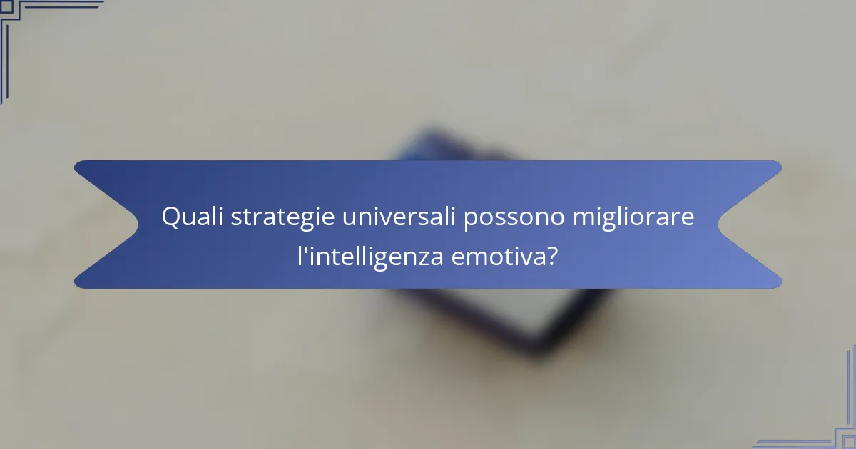 Quali strategie universali possono migliorare l'intelligenza emotiva?
