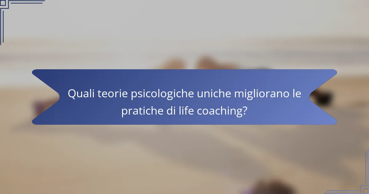 Quali teorie psicologiche uniche migliorano le pratiche di life coaching?