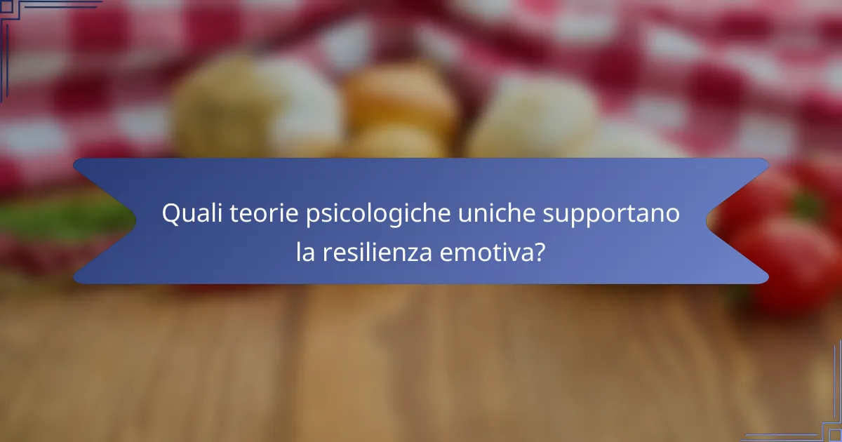Quali teorie psicologiche uniche supportano la resilienza emotiva?