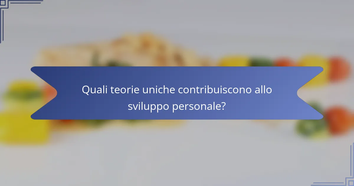 Quali teorie uniche contribuiscono allo sviluppo personale?