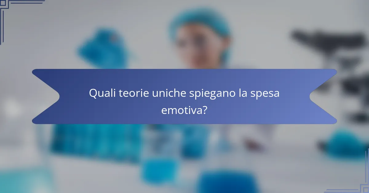 Quali teorie uniche spiegano la spesa emotiva?